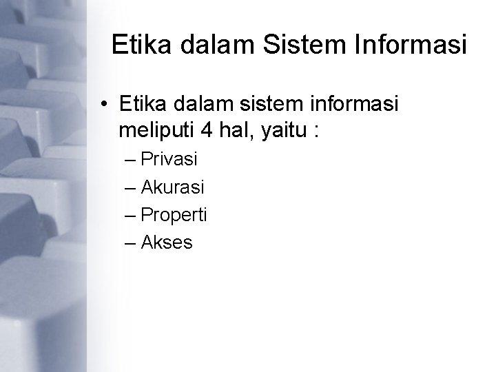 Etika dalam Sistem Informasi • Etika dalam sistem informasi meliputi 4 hal, yaitu :