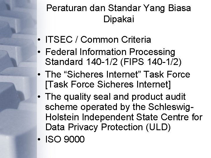 Peraturan dan Standar Yang Biasa Dipakai • ITSEC / Common Criteria • Federal Information