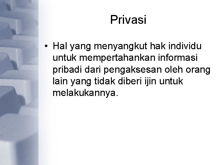 Privasi • Hal yang menyangkut hak individu untuk mempertahankan informasi pribadi dari pengaksesan oleh