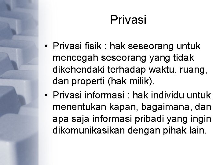 Privasi • Privasi fisik : hak seseorang untuk mencegah seseorang yang tidak dikehendaki terhadap