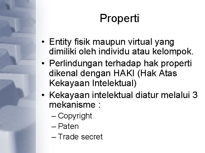 Properti • Entity fisik maupun virtual yang dimiliki oleh individu atau kelompok. • Perlindungan