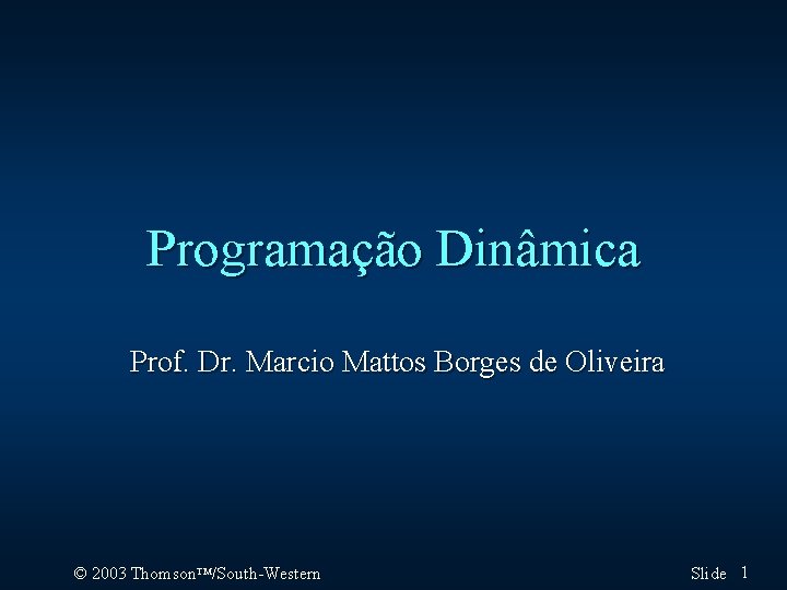 Programação Dinâmica Prof. Dr. Marcio Mattos Borges de Oliveira © 2003 Thomson. TM/South-Western Slide