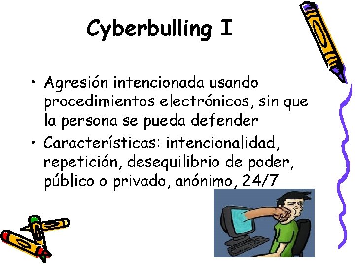 Cyberbulling I • Agresión intencionada usando procedimientos electrónicos, sin que la persona se pueda