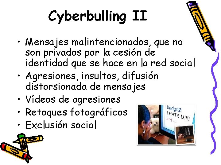 Cyberbulling II • Mensajes malintencionados, que no son privados por la cesión de identidad