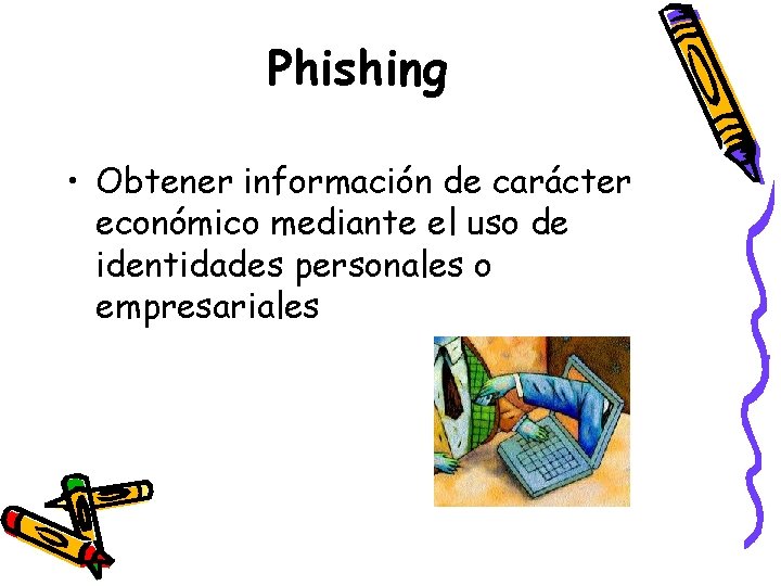 Phishing • Obtener información de carácter económico mediante el uso de identidades personales o