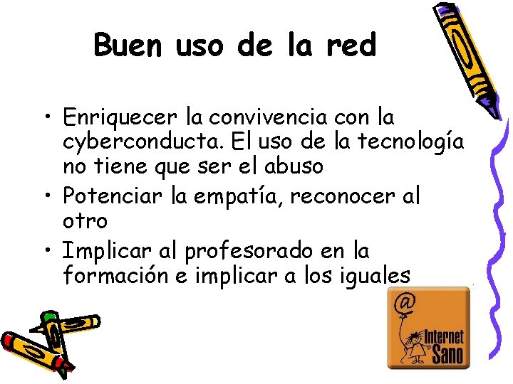 Buen uso de la red • Enriquecer la convivencia con la cyberconducta. El uso