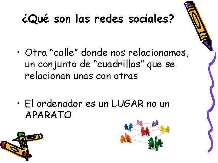 ¿Qué son las redes sociales? • Otra “calle” donde nos relacionamos, un conjunto de