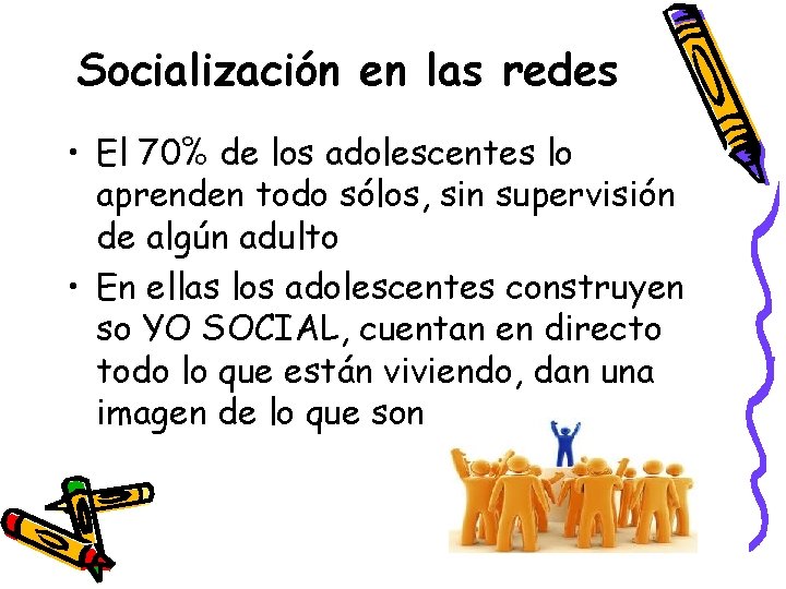 Socialización en las redes • El 70% de los adolescentes lo aprenden todo sólos,