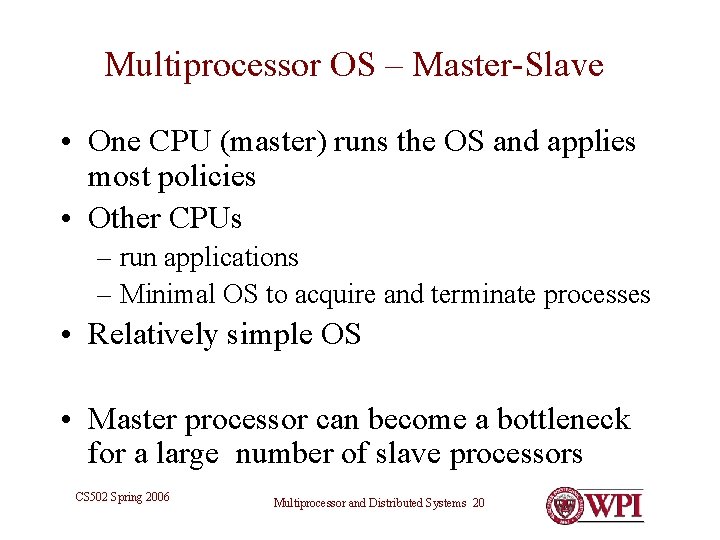 Multiprocessor OS – Master-Slave • One CPU (master) runs the OS and applies most