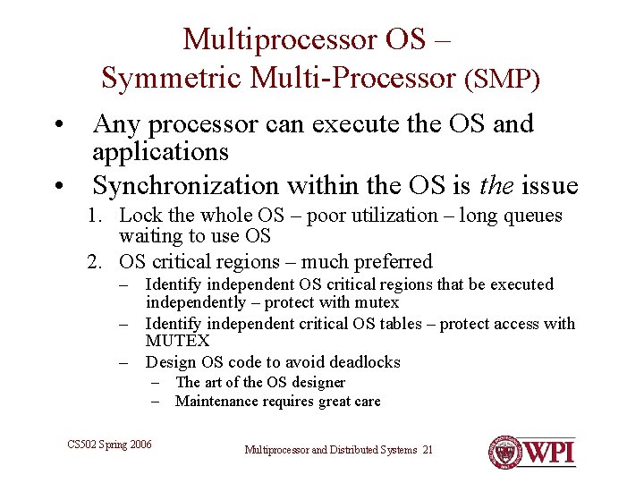Multiprocessor OS – Symmetric Multi-Processor (SMP) • Any processor can execute the OS and