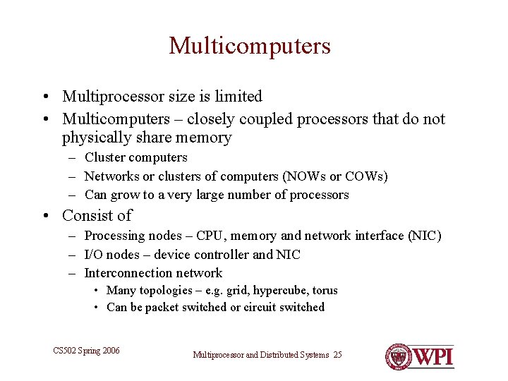 Multicomputers • Multiprocessor size is limited • Multicomputers – closely coupled processors that do