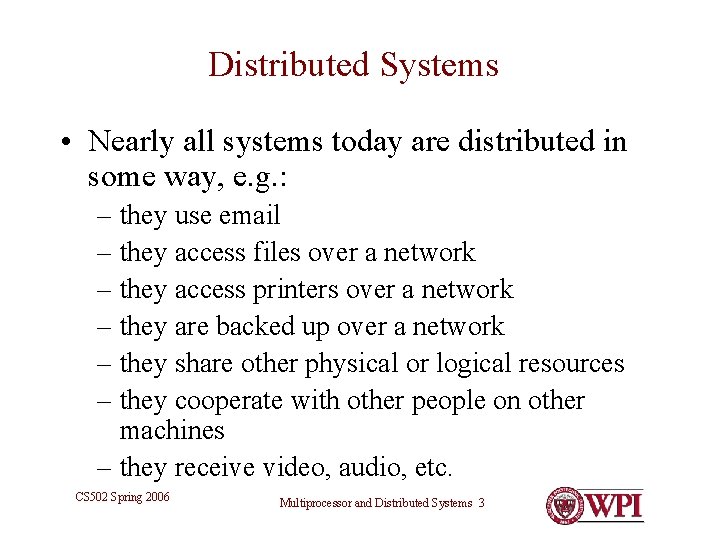 Distributed Systems • Nearly all systems today are distributed in some way, e. g.