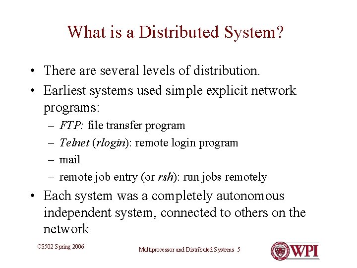 What is a Distributed System? • There are several levels of distribution. • Earliest