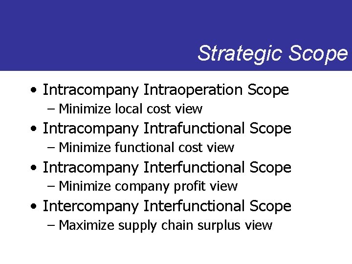 Strategic Scope • Intracompany Intraoperation Scope – Minimize local cost view • Intracompany Intrafunctional