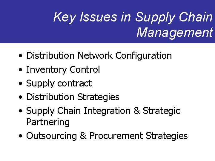 Key Issues in Supply Chain Management • • • Distribution Network Configuration Inventory Control