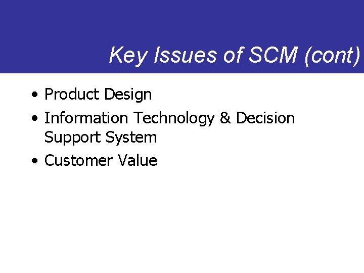 Key Issues of SCM (cont) • Product Design • Information Technology & Decision Support