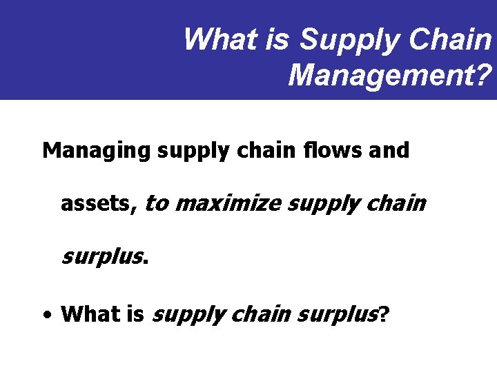 What is Supply Chain Management? Managing supply chain flows and assets, to maximize supply