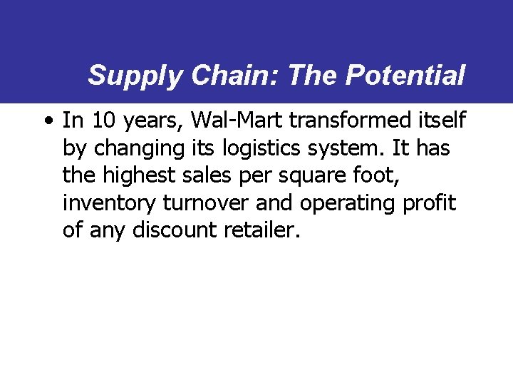 Supply Chain: The Potential • In 10 years, Wal-Mart transformed itself by changing its