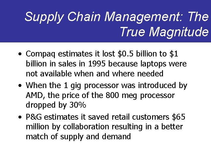 Supply Chain Management: The True Magnitude • Compaq estimates it lost $0. 5 billion