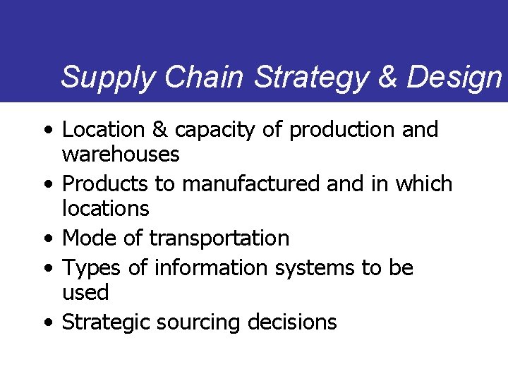 Supply Chain Strategy & Design • Location & capacity of production and warehouses •