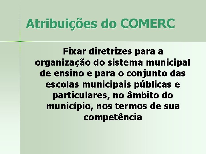 Atribuições do COMERC Fixar diretrizes para a organização do sistema municipal de ensino e