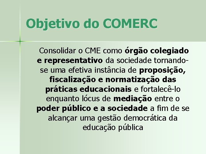 Objetivo do COMERC Consolidar o CME como órgão colegiado e representativo da sociedade tornandose