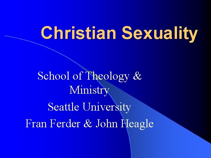 Christian Sexuality School of Theology & Ministry Seattle University Fran Ferder & John Heagle