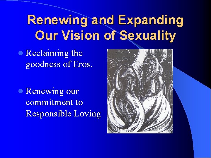 Renewing and Expanding Our Vision of Sexuality l Reclaiming the goodness of Eros. l