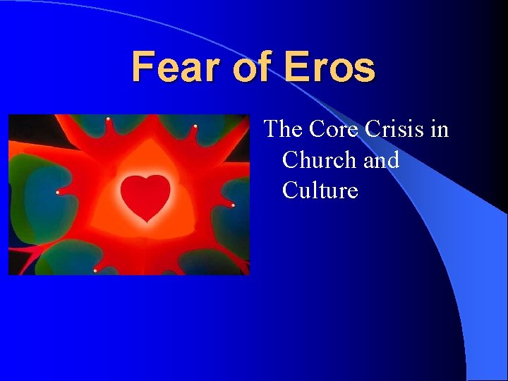 Fear of Eros The Core Crisis in Church and Culture 