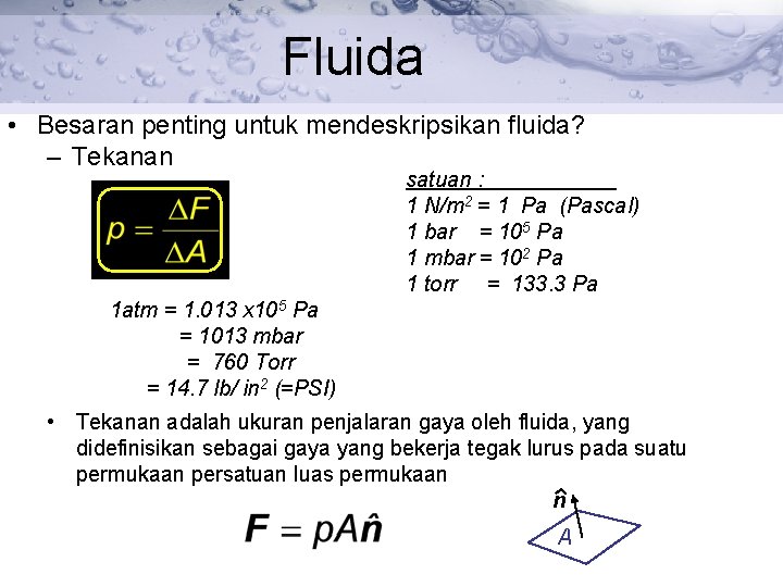 Fluida • Besaran penting untuk mendeskripsikan fluida? – Tekanan satuan : 1 N/m 2