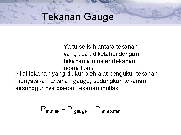 Tekanan Gauge Yaitu selisih antara tekanan yang tidak diketahui dengan tekanan atmosfer (tekanan udara