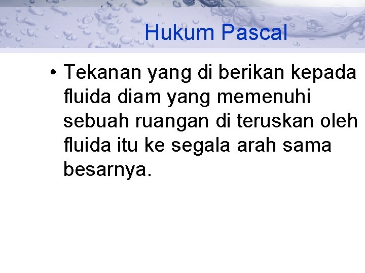 Hukum Pascal • Tekanan yang di berikan kepada fluida diam yang memenuhi sebuah ruangan