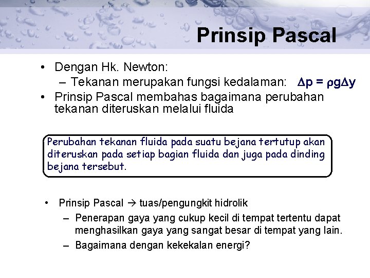 Prinsip Pascal • Dengan Hk. Newton: – Tekanan merupakan fungsi kedalaman: Dp = rg.