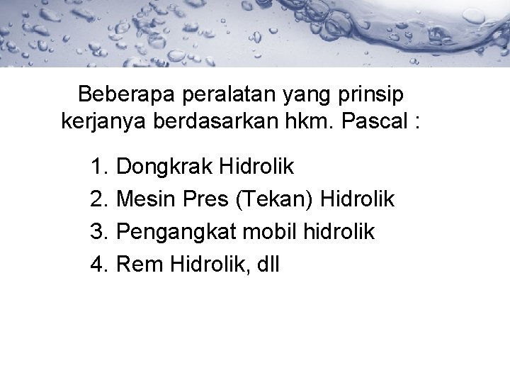 Beberapa peralatan yang prinsip kerjanya berdasarkan hkm. Pascal : 1. Dongkrak Hidrolik 2. Mesin