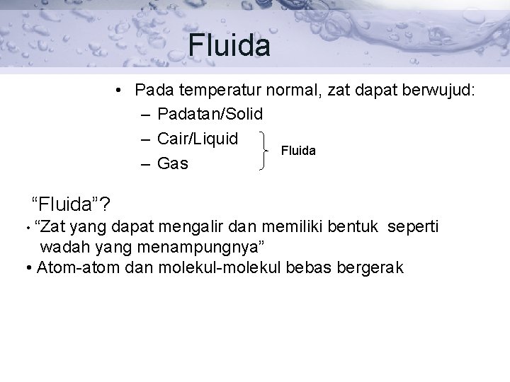 Fluida • Pada temperatur normal, zat dapat berwujud: – Padatan/Solid – Cair/Liquid Fluida –