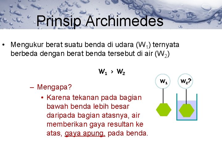 Prinsip Archimedes • Mengukur berat suatu benda di udara (W 1) ternyata berbeda dengan