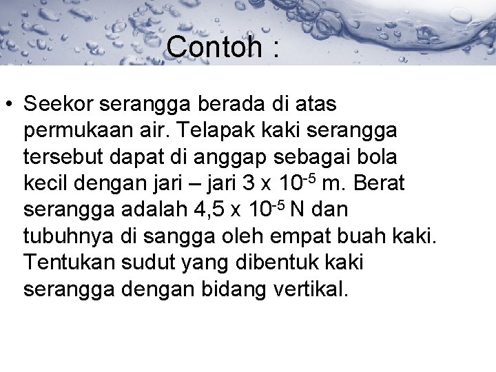 Contoh : • Seekor serangga berada di atas permukaan air. Telapak kaki serangga tersebut