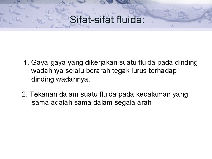 Sifat-sifat fluida: 1. Gaya-gaya yang dikerjakan suatu fluida pada dinding wadahnya selalu berarah tegak