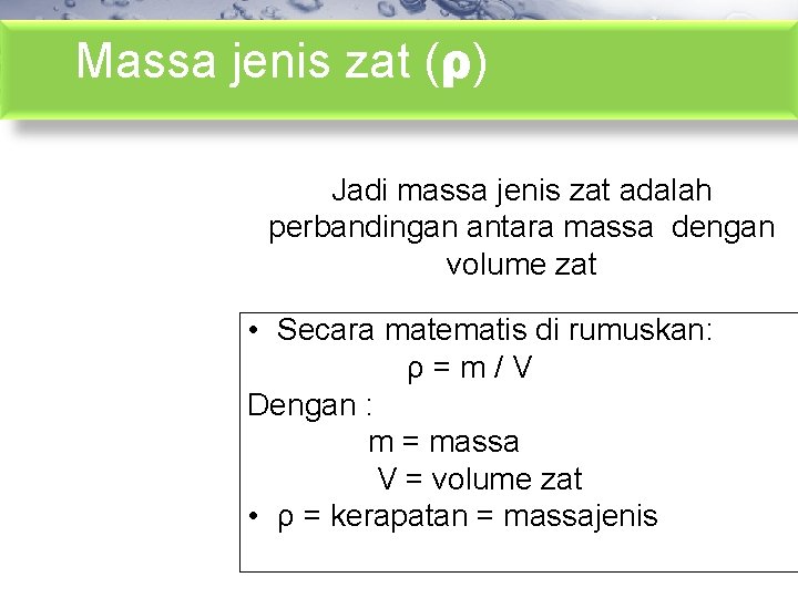 Massa jenis zat (ρ) Jadi massa jenis zat adalah perbandingan antara massa dengan volume