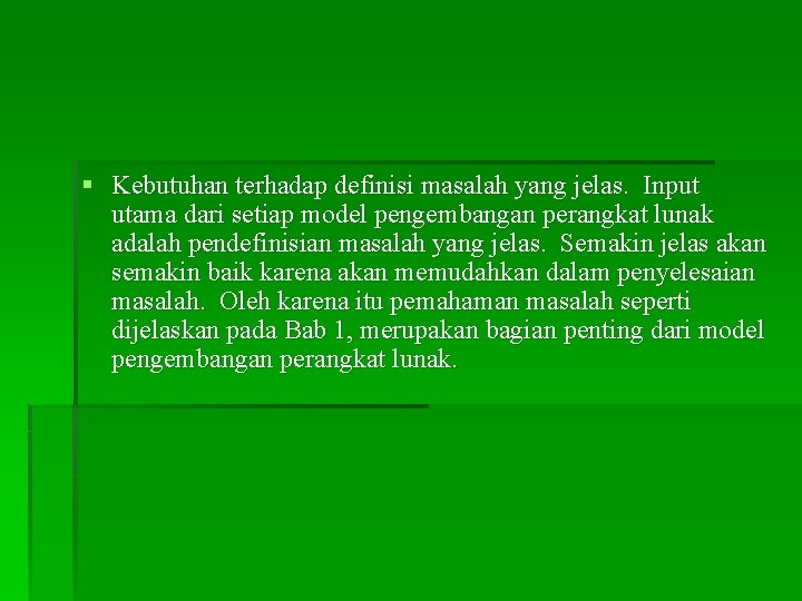 § Kebutuhan terhadap definisi masalah yang jelas. Input utama dari setiap model pengembangan perangkat