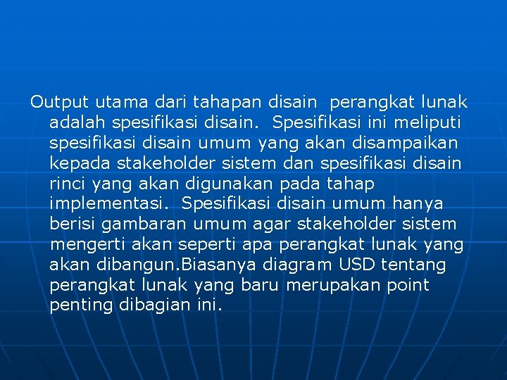 Output utama dari tahapan disain perangkat lunak adalah spesifikasi disain. Spesifikasi ini meliputi spesifikasi