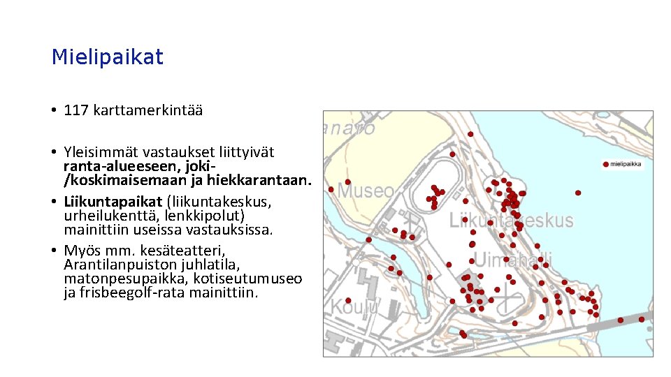 Mielipaikat • 117 karttamerkintää • Yleisimmät vastaukset liittyivät ranta-alueeseen, joki/koskimaisemaan ja hiekkarantaan. • Liikuntapaikat