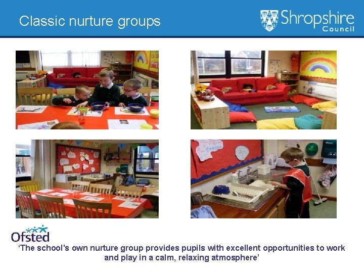 Classic nurture groups ‘The school's own nurture group provides pupils with excellent opportunities to