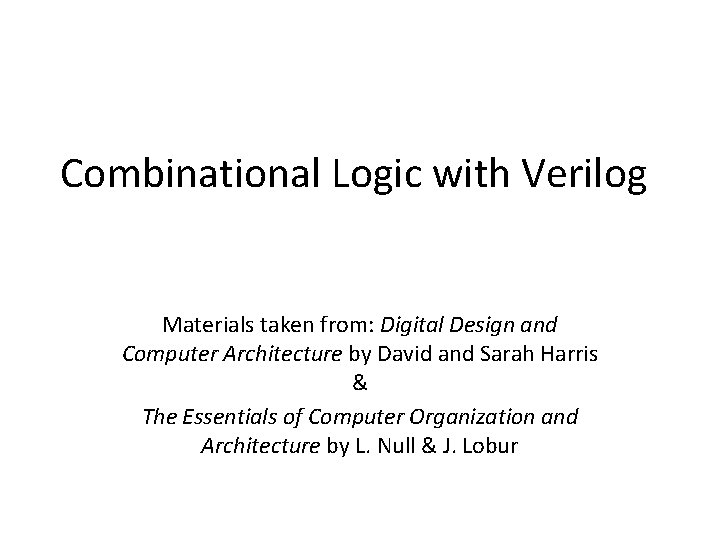 Combinational Logic with Verilog Materials taken from: Digital Design and Computer Architecture by David