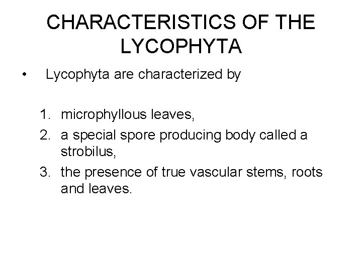 CHARACTERISTICS OF THE LYCOPHYTA • Lycophyta are characterized by 1. microphyllous leaves, 2. a