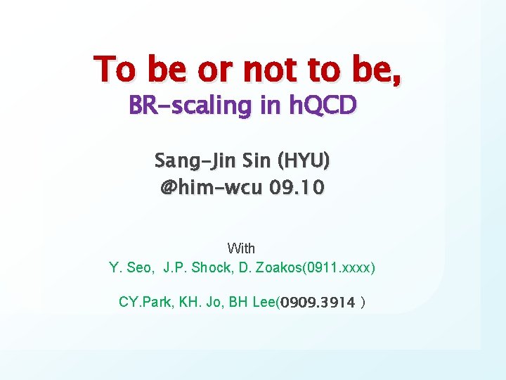 To be or not to be, BR-scaling in h. QCD Sang-Jin Sin (HYU) @him-wcu