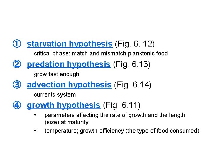 ① starvation hypothesis (Fig. 6. 12) critical phase: match and mismatch planktonic food ②