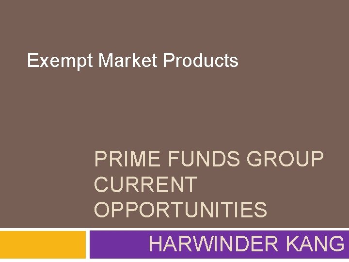 Exempt Market Products PRIME FUNDS GROUP CURRENT OPPORTUNITIES HARWINDER KANG 