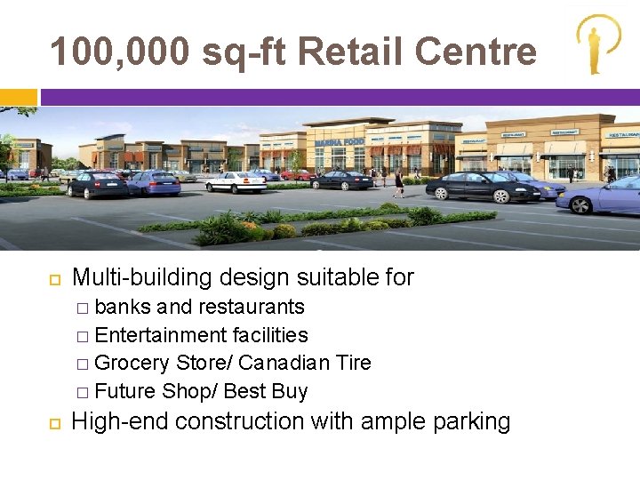 100, 000 sq-ft Retail Centre Multi-building design suitable for � banks and restaurants �