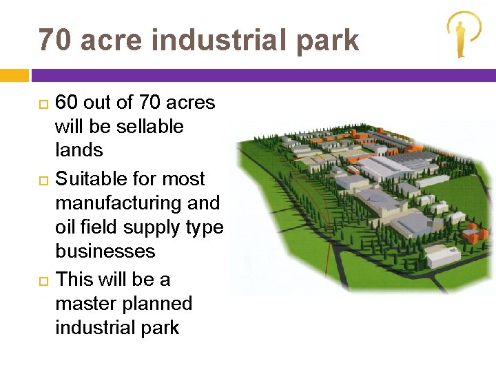 70 acre industrial park 60 out of 70 acres will be sellable lands Suitable